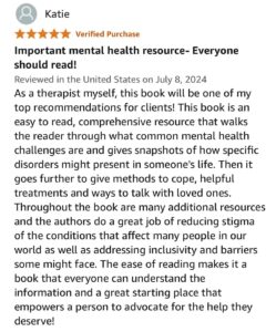 Important mental health resource - Everyone should read! As a therapist myself, this book will be one of my top recommendations for clients! This book is an easy to read, comprehensive resource that walks the reader through what common mental health challenges are and gives snapshots of how specific disorders might present in someone's life. Then it goes further to give methods to cope, helpful treatments and ways to talk with loved ones. Throughout the book are many additional resources and the authors do a great job of reducing stigma of the conditions that affect many people in our world as well as addressing inclusivity and barriers some might face. The ease of reading makes it a book that everyone can understand the information and a great starting place that empowers a person to advocate for the help they deserve!